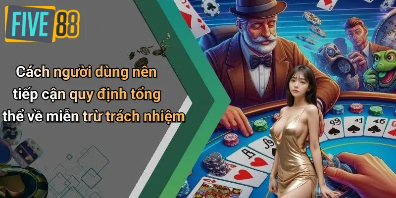 Cách người dùng nên tiếp cận quy định tổng thể về miễn trừ trách nhiệm