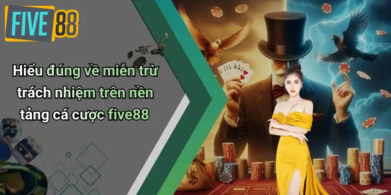 Hiểu đúng về miễn trừ trách nhiệm trên nền tảng cá cược five88