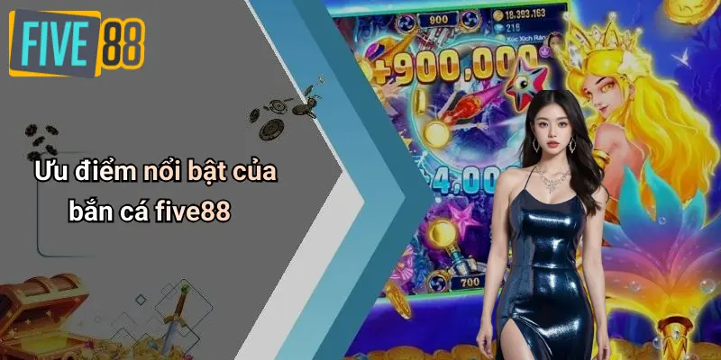 Ưu điểm nổi bật của bắn cá five88